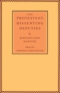 The Protestant Dissenting Deputies di Bernard Lord Manning edito da Cambridge University Press