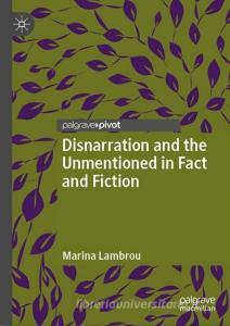 Disnarration and the Unmentioned in Fact and Fiction di Marina Lambrou edito da Palgrave Macmillan