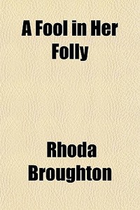 A Fool In Her Folly di Rhoda Broughton edito da General Books Llc