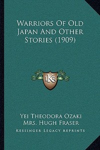 Warriors of Old Japan and Other Stories (1909) di Yei Theodora Ozaki edito da Kessinger Publishing