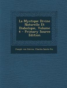 La Mystique Divine Naturelle Et Diabolique, Volume 4 di Joseph Von Gorres, Charles Sainte-Foi edito da Nabu Press