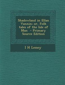 Shadowland in Ellan Vannin; Or, Folk Tales of the Isle of Man di I. H. Leney edito da Nabu Press