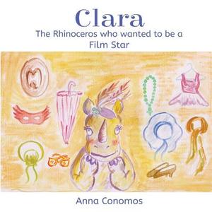 Clara: The Rhinoceros Who Wanted to Be a Film Star di Anna Conomos edito da Createspace