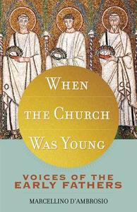 When the Church Was Young: Voices of the Early Fathers di Marcellino D'Ambrosio edito da SERVANT BOOKS