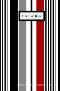 Golf Log Book: Portable Golfers Notebook Golf Yardage Pad Scorecard Template Book Tracking Sheets & Game STATS Log Golf  di Jason Soft edito da INDEPENDENTLY PUBLISHED