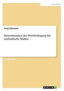 Determinanten der Preisfestlegung für ausländische Märkte di Tanja Schramm edito da GRIN Publishing