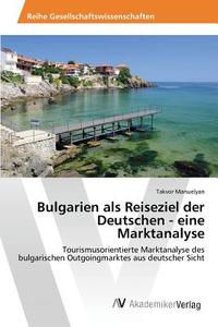 Bulgarien als Reiseziel der Deutschen - eine Marktanalyse di Takvor Manuelyan edito da AV Akademikerverlag
