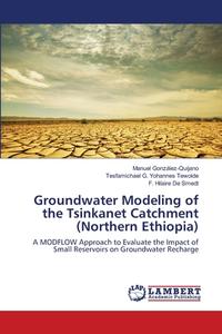 Groundwater Modeling of the Tsinkanet Catchment (Northern Ethiopia) di Manuel González-Quijano, Tesfamichael G. Yohannes Tewolde, F. Hilaire De Smedt edito da LAP Lambert Academic Publishing