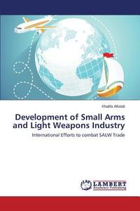 Development of Small Arms and Light Weapons Industry di Khalifa Alfulaiti edito da LAP Lambert Academic Publishing
