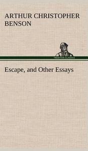 Escape, and Other Essays di Arthur Christopher Benson edito da TREDITION CLASSICS
