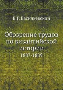 Obozrenie Trudov Po Vizantijskoj Istorii 1887-1889 di V G Vasilevskij edito da Book On Demand Ltd.