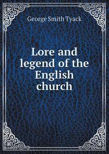 Lore And Legend Of The English Church di George Smith Tyack edito da Book On Demand Ltd.