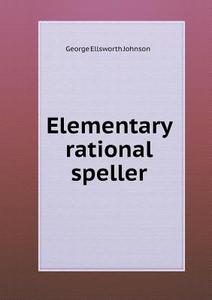 Elementary Rational Speller di George Ellsworth Johnson edito da Book On Demand Ltd.