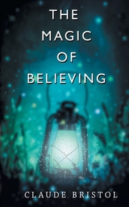 The Magic of Believing di Claude M Bristol edito da Delhi Open Books