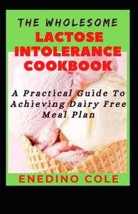 The Wholesome Lactose Intolerance Cookbook di Enedino Cole edito da Independently Published
