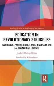 Education In Revolutionary Struggles di Andres Donoso Romo edito da Taylor & Francis Ltd