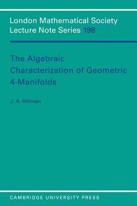 The Algebraic Characterization of Geometric 4-Manifolds di J. A. Hillman, Jonathan A. Hillman edito da Cambridge University Press
