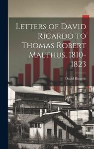 Letters of David Ricardo to Thomas Robert Malthus, 1810-1823 di David Ricardo edito da LEGARE STREET PR
