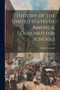 History of the United States of America, Designed for Schools di Egbert Guernsey edito da LEGARE STREET PR