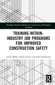 Training-Within-Industry Job Programs For Improved Construction Safety di Lesiba Mollo, Fidelis Emuze, John Smallwood edito da Taylor & Francis Ltd