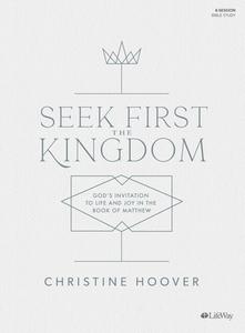 Seek First the Kingdom - Bible Study Book: God's Invitation to Life and Joy in the Book of Matthew di Christine Hoover edito da LIFEWAY PR
