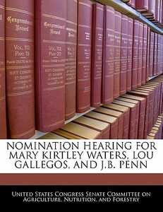 Nomination Hearing For Mary Kirtley Waters, Lou Gallegos, And J.b. Penn edito da Bibliogov