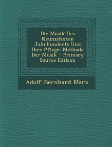 Die Musik Des Neunzehnten Jahrhunderts Und Ihre Pflege: Methode Der Musik - Primary Source Edition di Adolf Bernhard Marx edito da Nabu Press