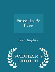 Fated To Be Free - Scholar's Choice Edition di Jean Ingelow edito da Scholar's Choice