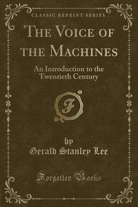 The Voice Of The Machines di Gerald Stanley Lee edito da Forgotten Books
