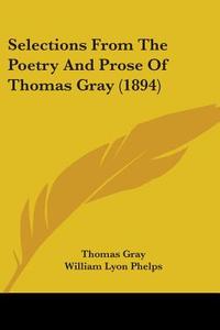 Selections from the Poetry and Prose of Thomas Gray (1894) di Thomas Gray edito da Kessinger Publishing