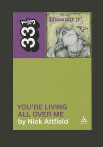 Dinosaur Jr.'s You're Living All Over Me di Nick Attfield edito da Continuum Publishing Corporation
