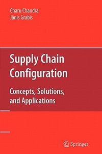 Supply Chain Configuration di Charu Chandra, Janis Grabis edito da Springer US