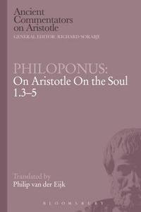 Philoponus: On Aristotle on the Soul 1.3-5 di Philoponus edito da Bloomsbury Publishing PLC