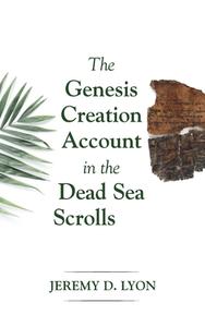 The Genesis Creation Account in the Dead Sea Scrolls di Jeremy D. Lyon edito da Pickwick Publications