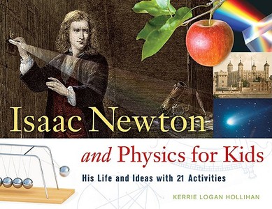 Isaac Newton and Physics for Kids di Kerrie Logan Hollihan edito da A Cappella Books