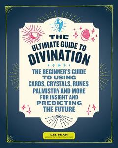 The Ultimate Guide to Divination di Liz Dean edito da Fair Winds Press