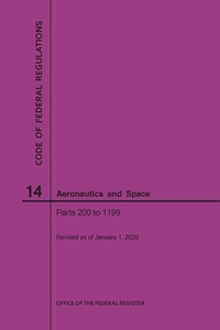 Code of Federal Regulation, Title 14, Aeronautics and Space, Parts 200-1199, 2020 di National Archives and Records Administra edito da CLAITORS PUB DIVISION