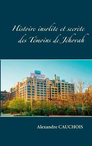 Histoire Insolite Et Secrete Des Temoins de Jehovah di Alexandre Cauchois edito da BOOKS ON DEMAND