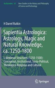 Sapientia Astrologica: Astrology, Magic and Natural Knowledge, ca. 1250-1800 di H Darrel Rutkin edito da Springer-Verlag GmbH