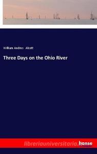 Three Days on the Ohio River di William Andrus Alcott edito da hansebooks