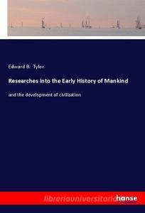 Researches into the Early History of Mankind di Edward B. Tylor edito da hansebooks