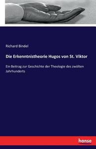 Die Erkenntnistheorie Hugos von St. Viktor di Richard Bindel edito da hansebooks