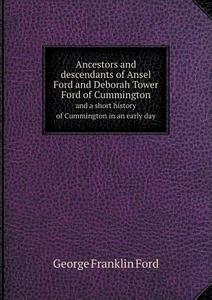 Ancestors And Descendants Of Ansel Ford And Deborah Tower Ford Of Cummington And A Short History Of Cummington In An Early Day di George Franklin Ford edito da Book On Demand Ltd.
