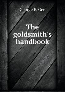 The Goldsmith's Handbook di George E Gee edito da Book On Demand Ltd.
