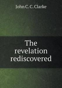 The Revelation Rediscovered di John C C Clarke edito da Book On Demand Ltd.