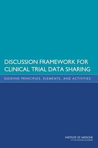 Discussion Framework For Clinical Trial Data Sharing di Committee on Strategies for Responsible Sharing of Clinical Trial Data, Board on Health Sciences Policy, Institute of Medicine edito da National Academies Press