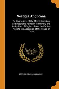 Vestigia Anglicana di Stephen Reynolds Clarke edito da Franklin Classics Trade Press
