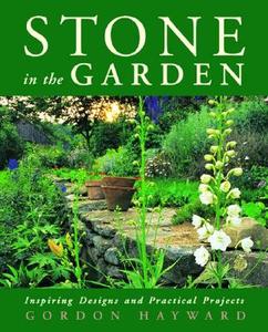 Stone in the Garden: Inspiring Designs and Practical Projects di Gordon Hayward edito da W W NORTON & CO