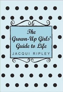 The Grown-up Girls' Guide To Life di Jacqui Ripley edito da Little, Brown Book Group
