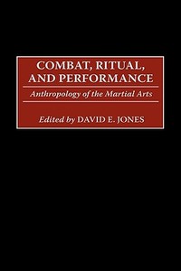 Combat, Ritual, and Performance di David E. Jones edito da Praeger Publishers